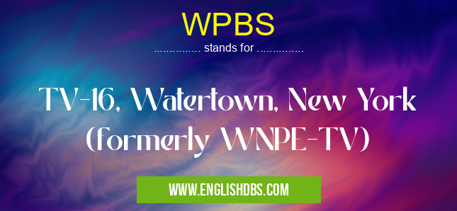 WPBS means TV-16, Watertown, New York (formerly WNPE-TV) WPBS