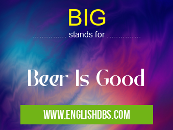 BIG means Beer Is Good BIG
