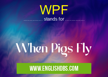 WPF means When Pigs Fly WPF