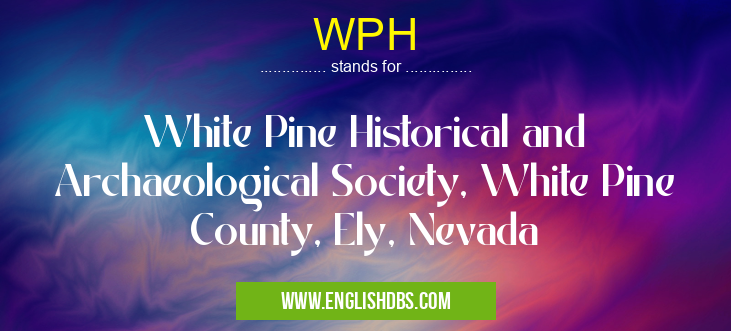 WPH means White Pine Historical and Archaeological Society, White Pine County, Ely, Nevada WPH