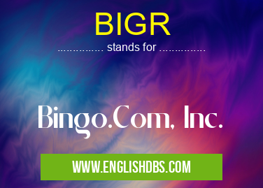 BIGR means Bingo.Com, Inc. BIGR