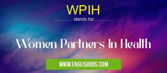WPIH means Women Partners In Health WPIH