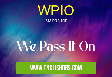 WPIO means We Pass It On WPIO
