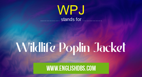 WPJ means Wildlife Poplin Jacket WPJ