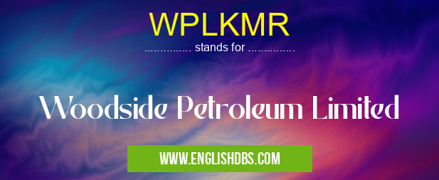 WPLKMR means Woodside Petroleum Limited WPLKMR