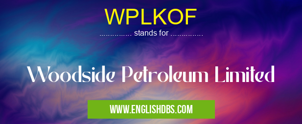 WPLKOF means Woodside Petroleum Limited WPLKOF