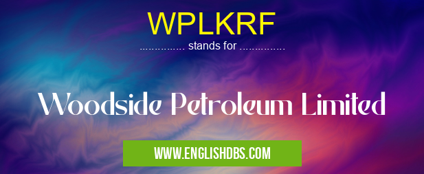 WPLKRF means Woodside Petroleum Limited WPLKRF