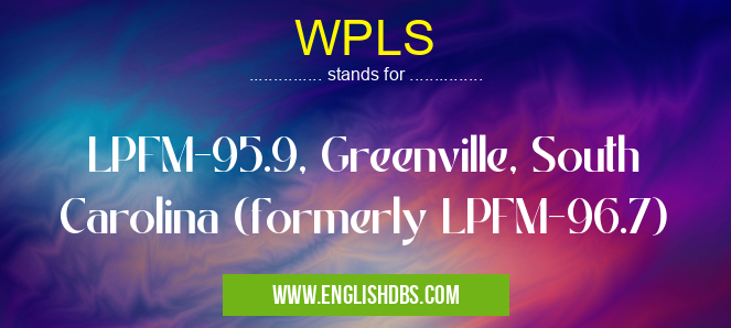 WPLS means LPFM-95.9, Greenville, South Carolina (formerly LPFM-96.7) WPLS