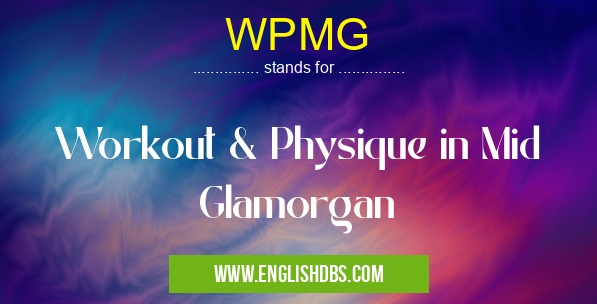 WPMG means Workout & Physique in Mid Glamorgan WPMG