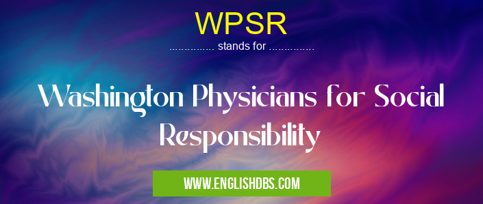 WPSR means Washington Physicians for Social Responsibility WPSR