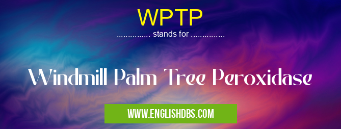 WPTP means Windmill Palm Tree Peroxidase WPTP