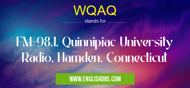 WQAQ means FM-98.1, Quinnipiac University Radio, Hamden, Connecticut WQAQ