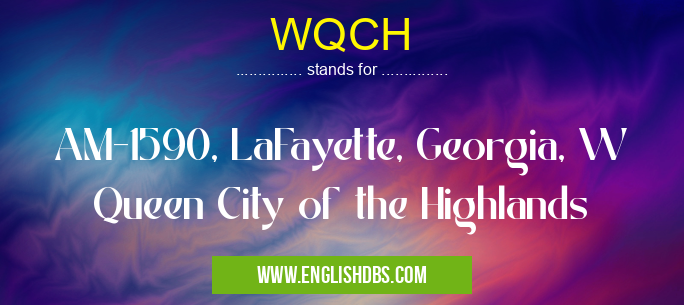 WQCH means AM-1590, LaFayette, Georgia, W Queen City of the Highlands WQCH