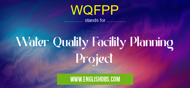 WQFPP means Water Quality Facility Planning Project WQFPP