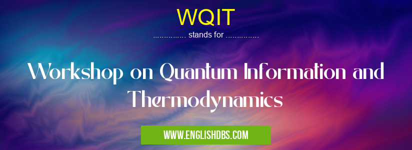 WQIT means Workshop on Quantum Information and Thermodynamics WQIT