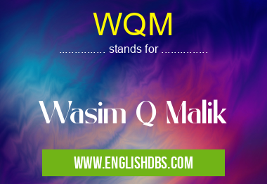 WQM means Wasim Q Malik WQM
