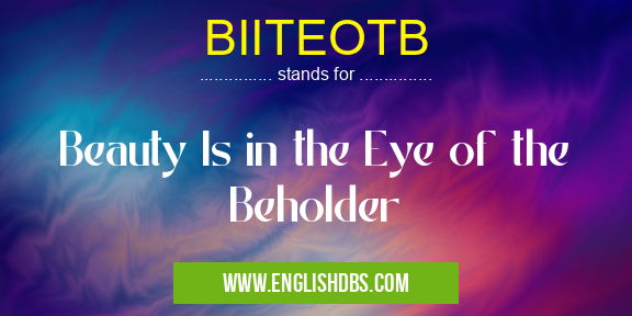 BIITEOTB means Beauty Is in the Eye of the Beholder BIITEOTB