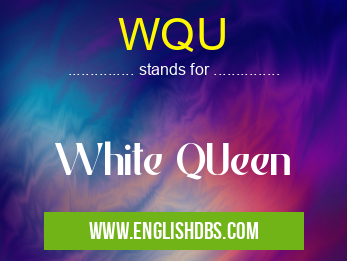 WQU means White QUeen WQU
