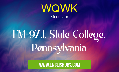 WQWK means FM-97.1, State College, Pennsylvania WQWK