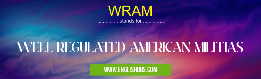 WRAM means WELL REGULATED AMERICAN MILITIAS WRAM