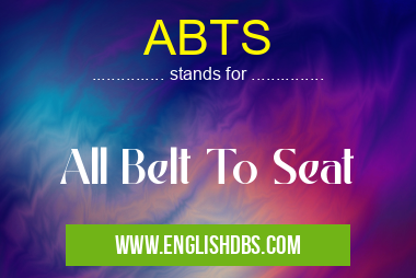 ABTS means All Belt To Seat ABTS