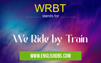 WRBT means We Ride by Train WRBT