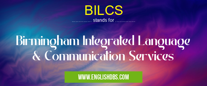 BILCS means Birmingham Integrated Language & Communication Services BILCS