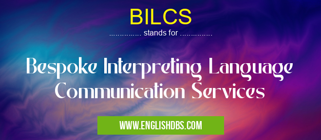 BILCS means Bespoke Interpreting Language Communication Services BILCS