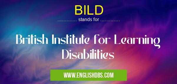 BILD means British Institute for Learning Disabilities BILD