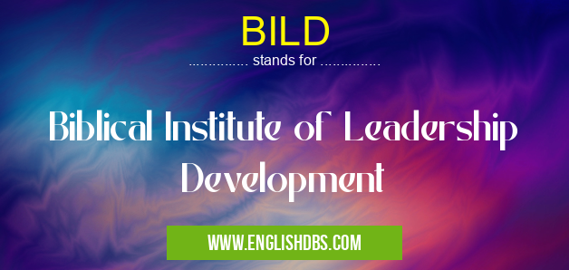 BILD means Biblical Institute of Leadership Development BILD