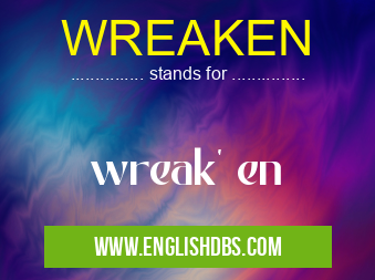 WREAKEN means wreak' en WREAKEN