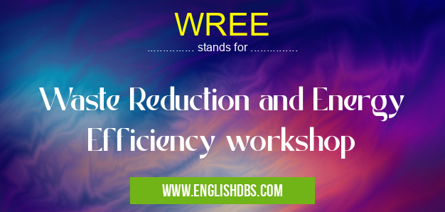 WREE means Waste Reduction and Energy Efficiency workshop WREE