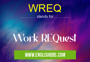 WREQ means Work REQuest WREQ