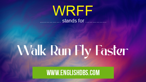 WRFF means Walk Run Fly Faster WRFF