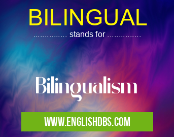 BILINGUAL means Bilingualism BILINGUAL