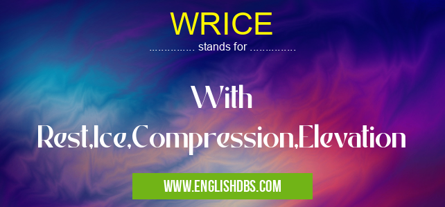 WRICE means With Rest,Ice,Compression,Elevation WRICE