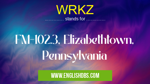 WRKZ means FM-102.3, Elizabethtown, Pennsylvania WRKZ