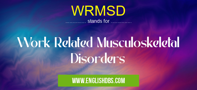 WRMSD means Work Related Musculoskeletal Disorders WRMSD