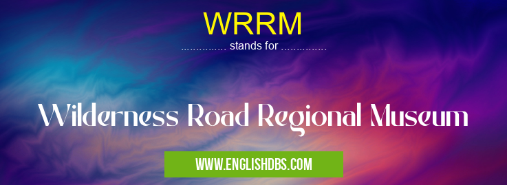 WRRM means Wilderness Road Regional Museum WRRM