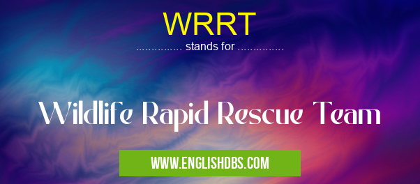 WRRT means Wildlife Rapid Rescue Team WRRT