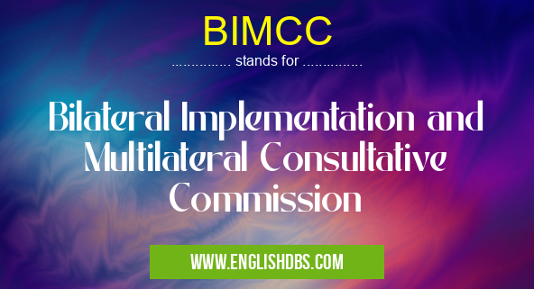BIMCC means Bilateral Implementation and Multilateral Consultative Commission BIMCC