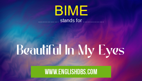 BIME means Beautiful In My Eyes BIME