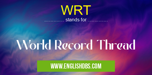 WRT means World Record Thread WRT