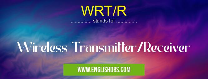 WRT/R means Wireless Transmitter/Receiver WRT/R
