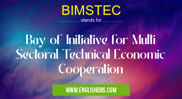 BIMSTEC means Bay of Initiative for Multi Sectoral Technical Economic Cooperation BIMSTEC