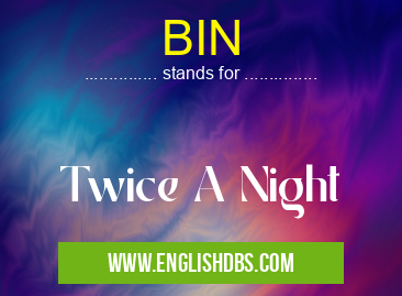 BIN means Twice A Night BIN