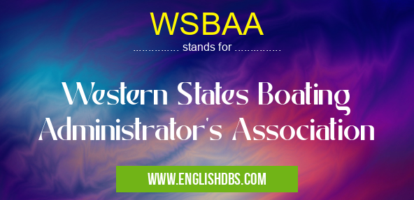 WSBAA means Western States Boating Administrator's Association WSBAA