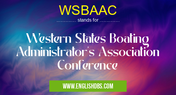 WSBAAC means Western States Boating Administrator's Association Conference WSBAAC