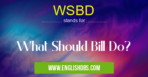 WSBD means What Should Bill Do? WSBD