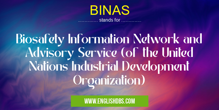 BINAS means Biosafety Information Network and Advisory Service (of the United Nations Industrial Development Organization) BINAS